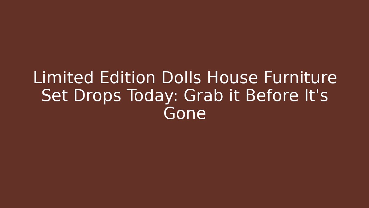 Limited Edition Dolls House Furniture Set Drops Today: Grab it Before It's Gone