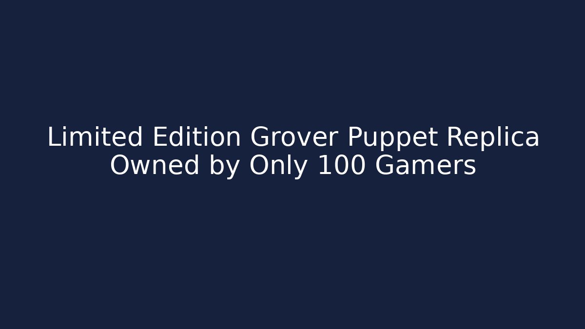 Limited Edition Grover Puppet Replica Owned by Only 100 Gamers