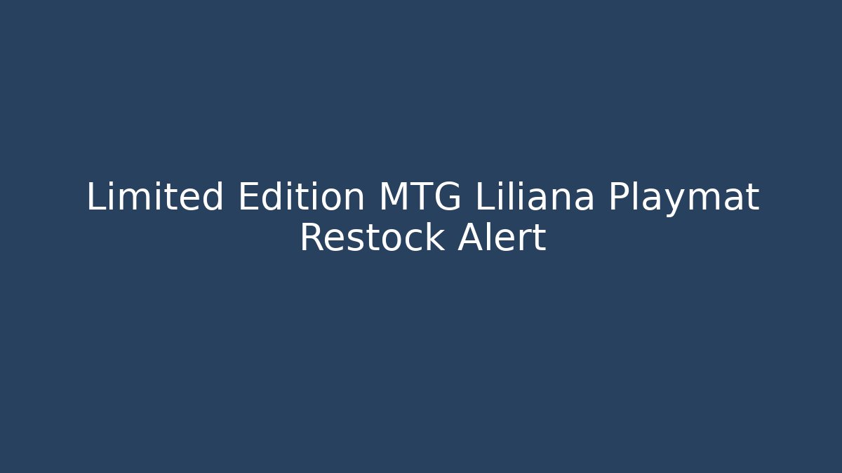 Limited Edition MTG Liliana Playmat Restock Alert