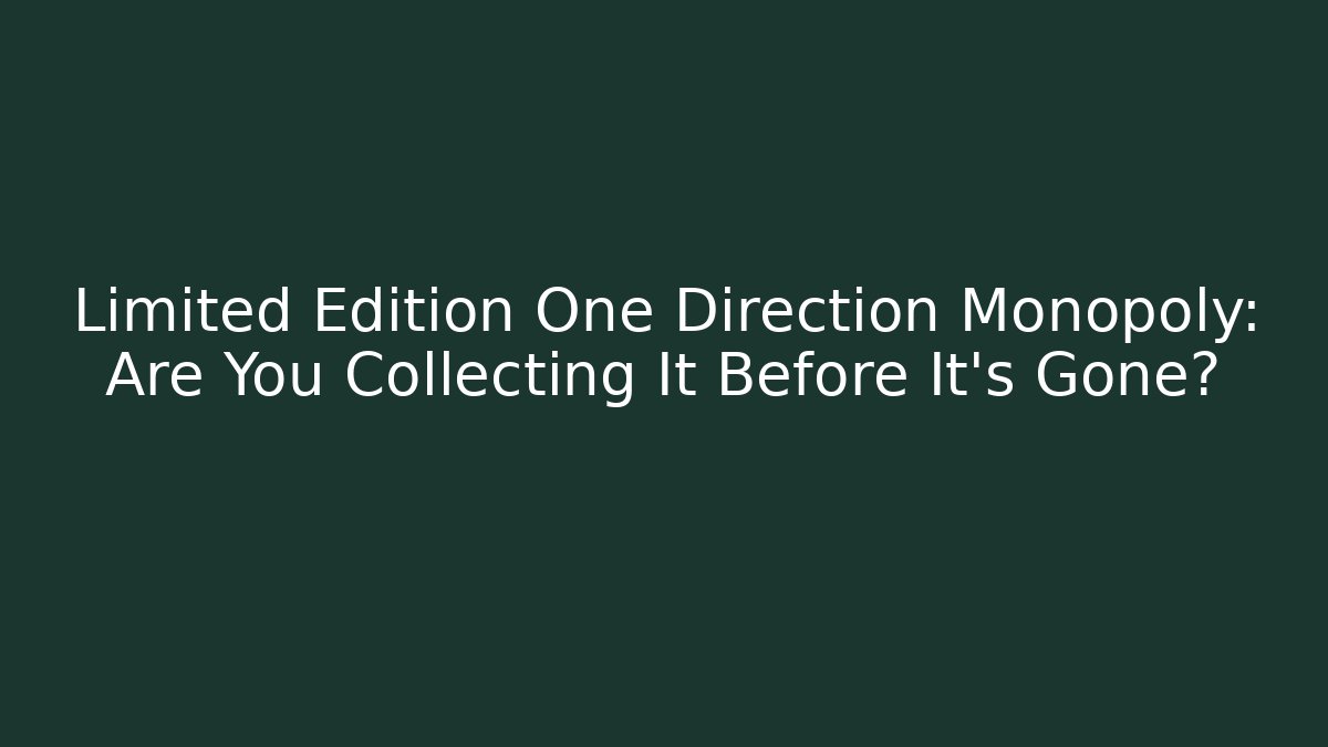 Limited Edition One Direction Monopoly: Are You Collecting It Before It's Gone?