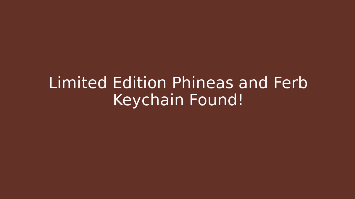 Limited Edition Phineas and Ferb Keychain Found! - Create More Assets