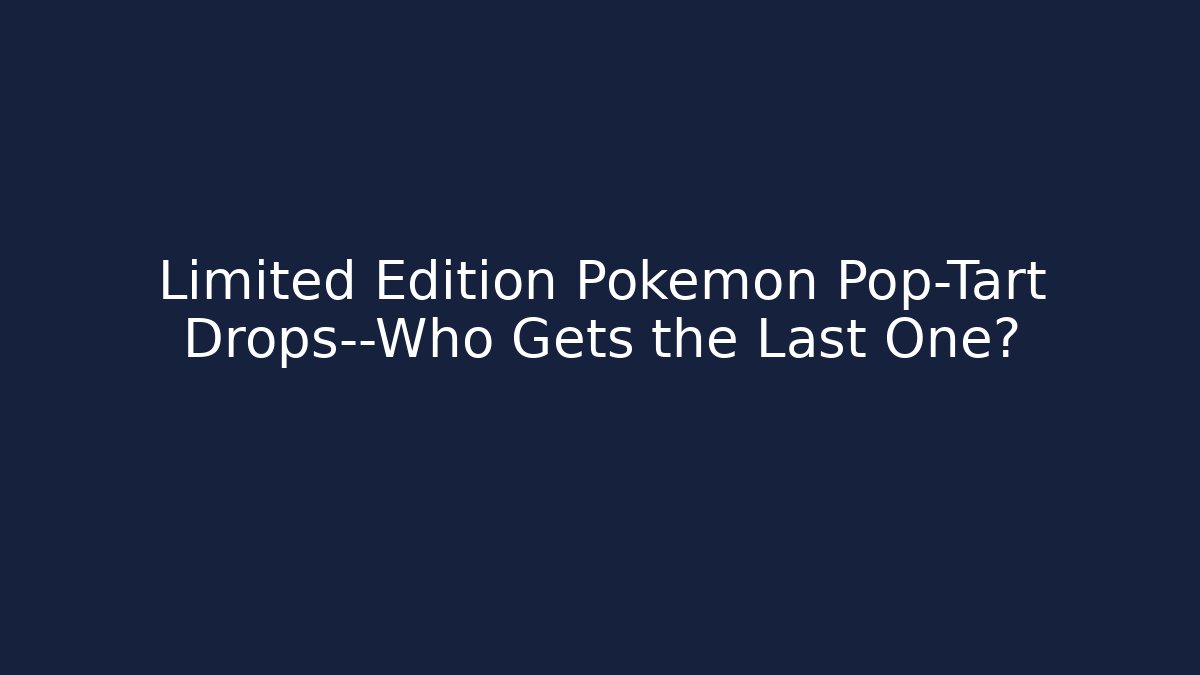 Limited Edition Pokémon Pop-Tart Drops—Who Gets the Last One?