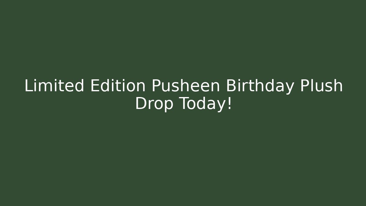 Limited Edition Pusheen Birthday Plush Drop Today!