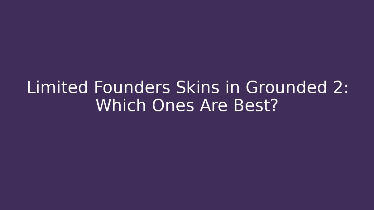 Limited Founders Skins in Grounded 2: Which Ones Are Best?