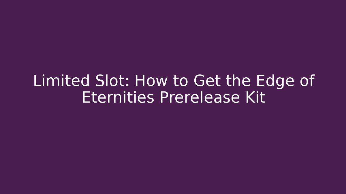 Limited Slot: How to Get the Edge of Eternities Prerelease Kit