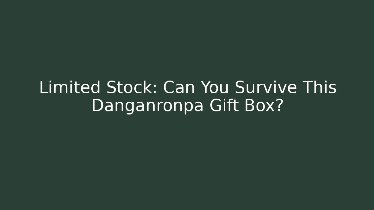 Limited Stock: Can You Survive This Danganronpa Gift Box?