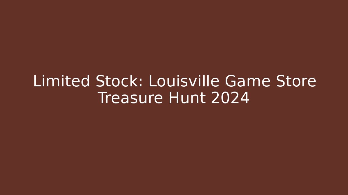 Limited Stock: Louisville Game Store Treasure Hunt 2024