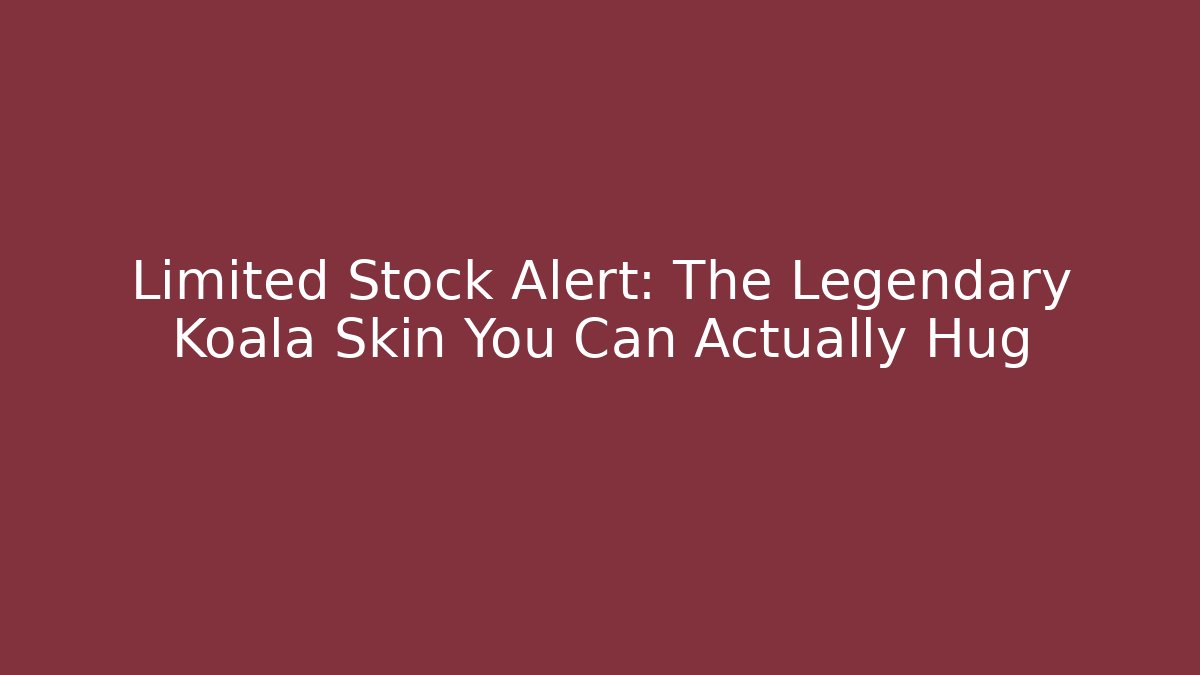 Limited Stock Alert: The Legendary Koala Skin You Can Actually Hug