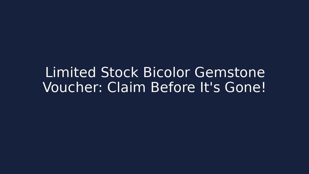 Limited Stock Bicolor Gemstone Voucher: Claim Before It's Gone!