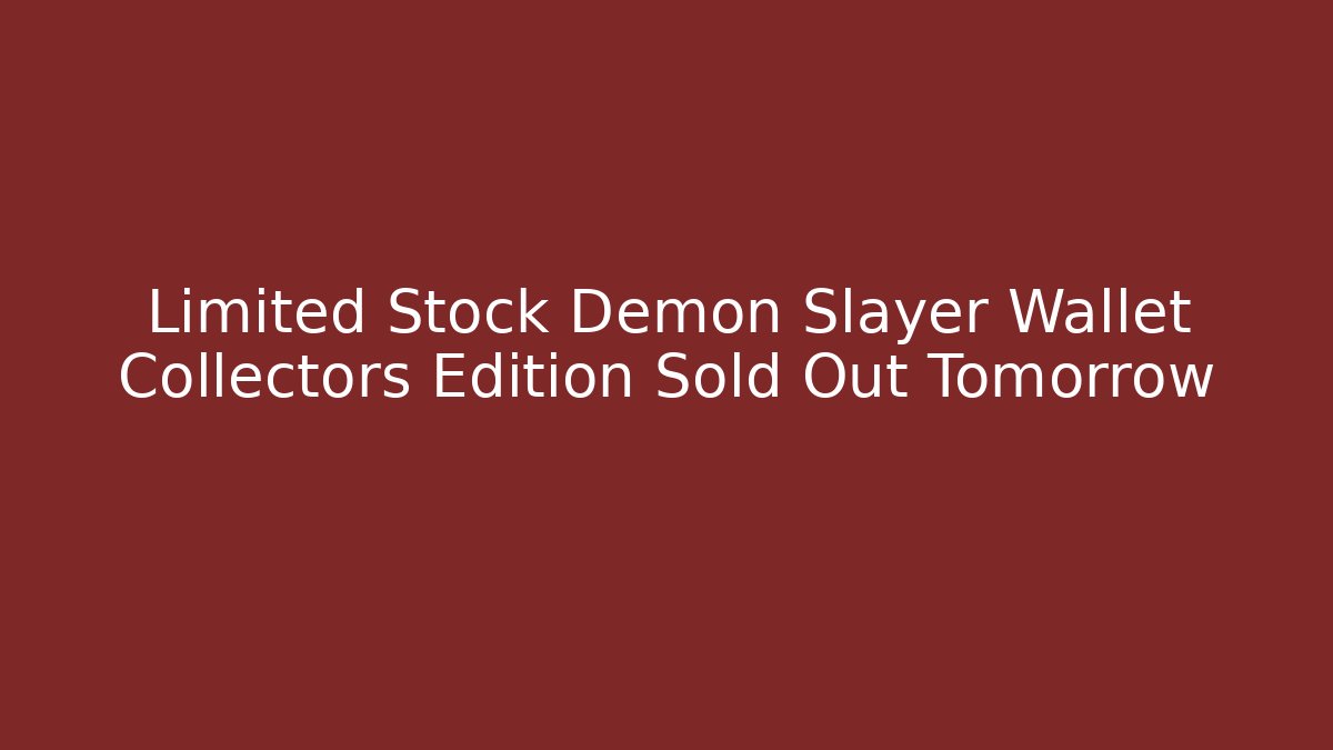 Limited Stock Demon Slayer Wallet Collectors Edition Sold Out Tomorrow