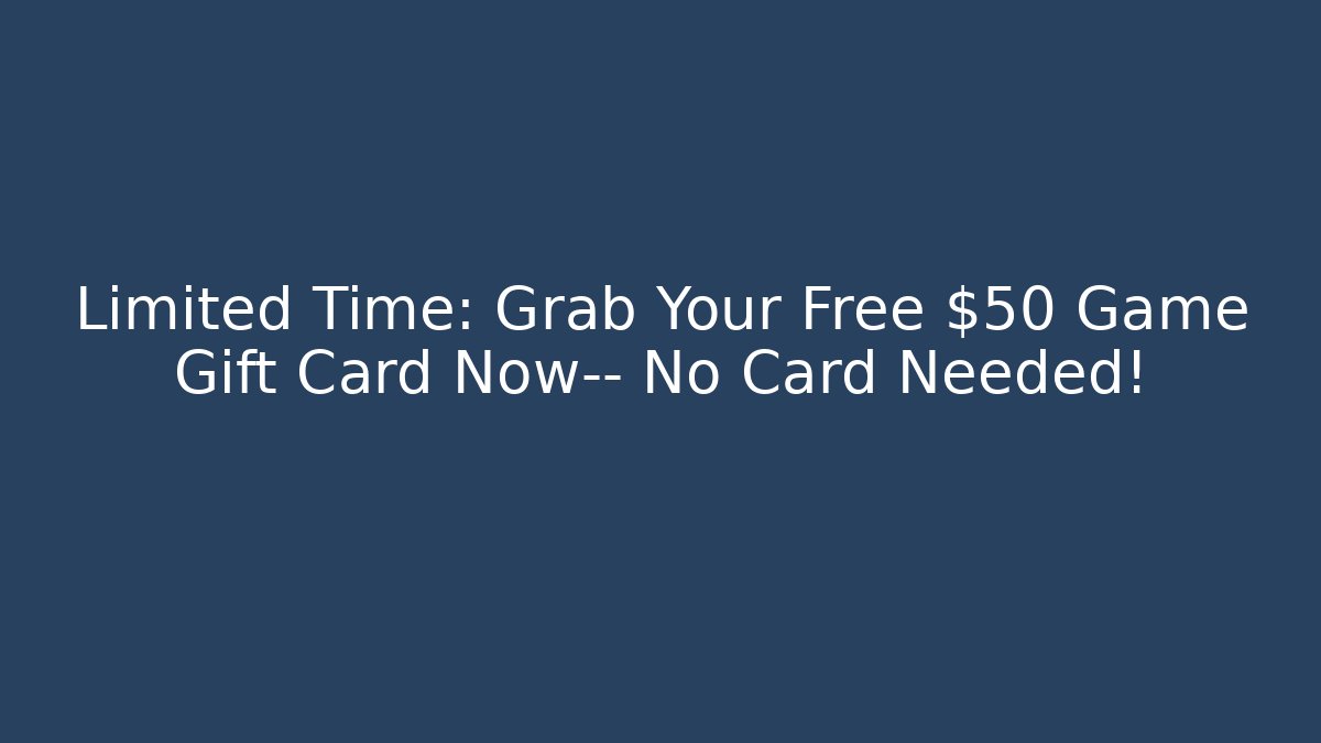 Limited Time: Grab Your Free $50 Game Gift Card Now— No Card Needed!