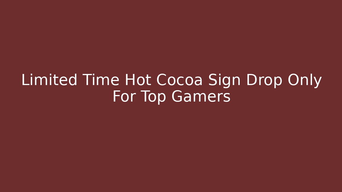 Limited Time Hot Cocoa Sign Drop Only For Top Gamers