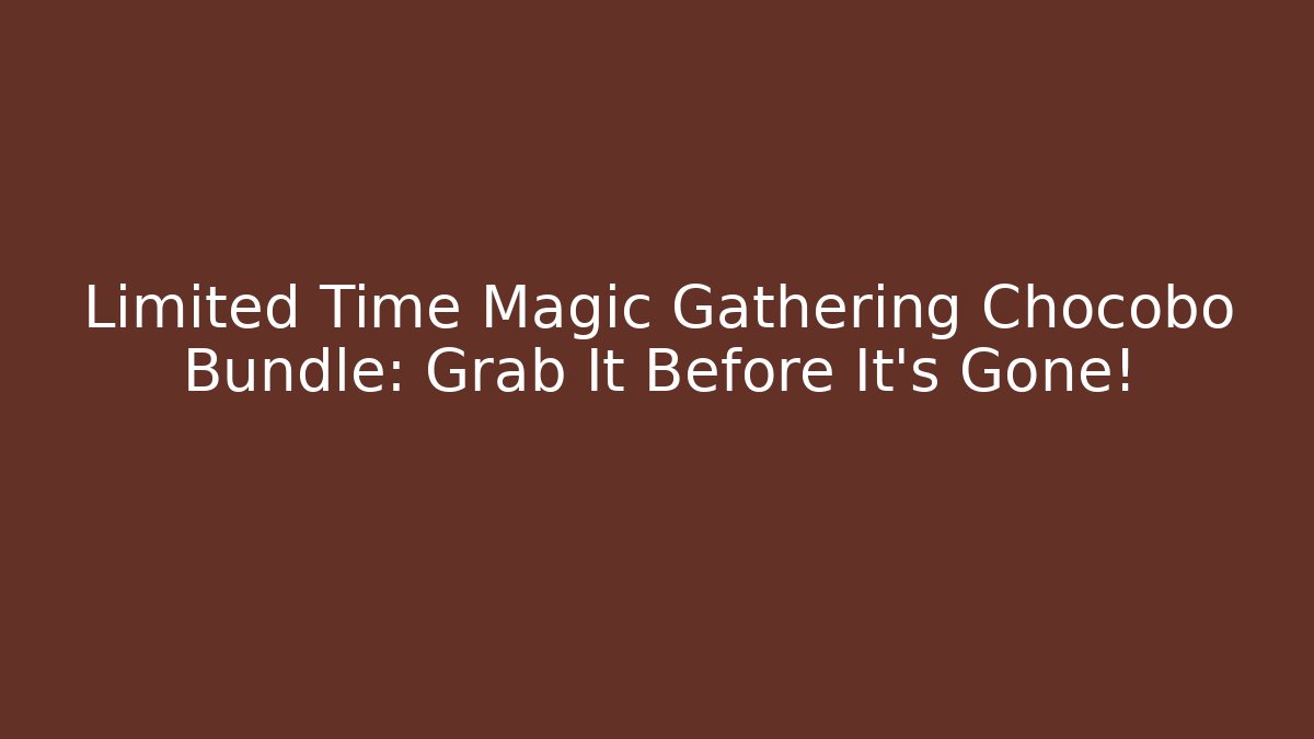 Limited Time Magic Gathering Chocobo Bundle: Grab It Before It's Gone! - Create More Assets