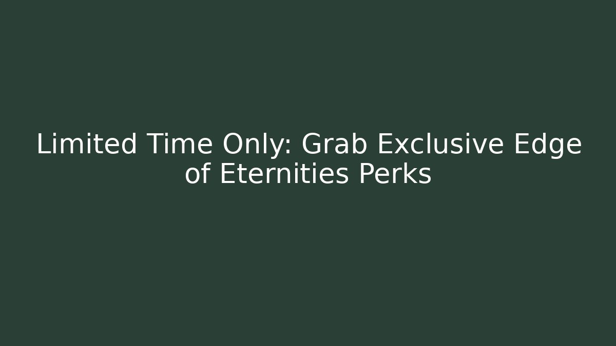 Limited Time Only: Grab Exclusive Edge of Eternities Perks