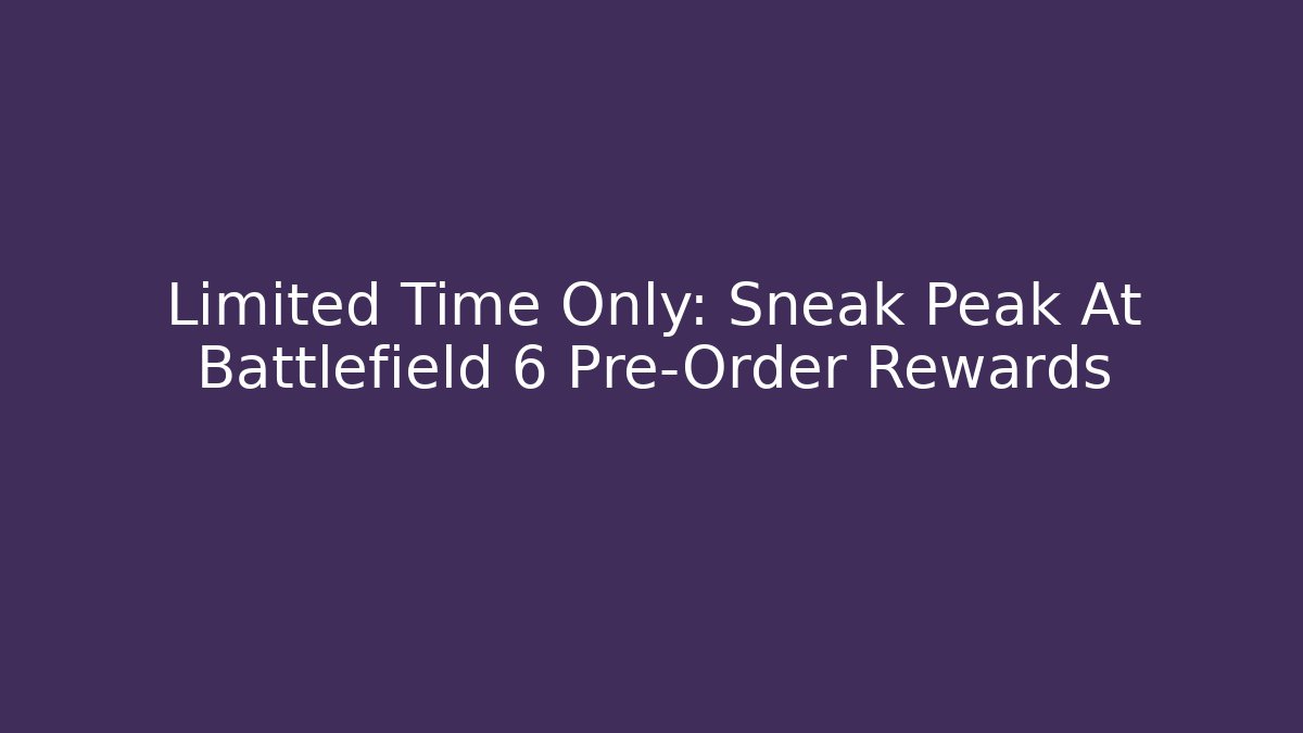 Limited Time Only: Sneak Peak At Battlefield 6 Pre-Order Rewards