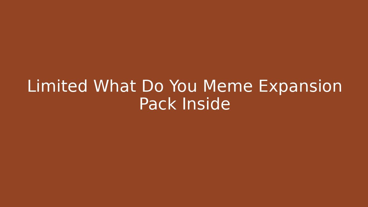 Limited What Do You Meme Expansion Pack Inside