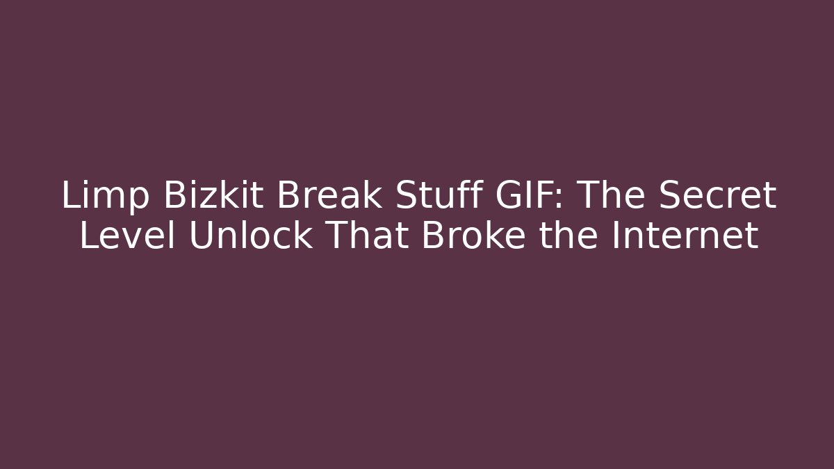 Limp Bizkit Break Stuff GIF: The Secret Level Unlock That Broke the Internet