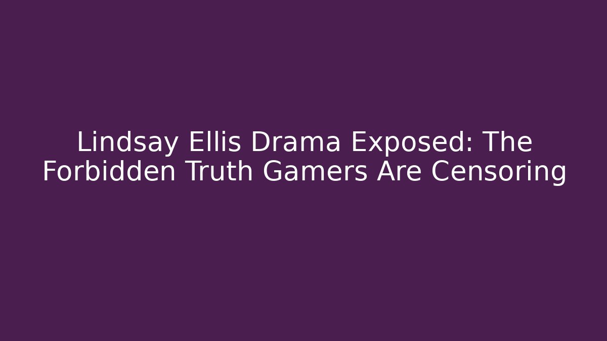 Lindsay Ellis Drama Exposed: The Forbidden Truth Gamers Are Censoring