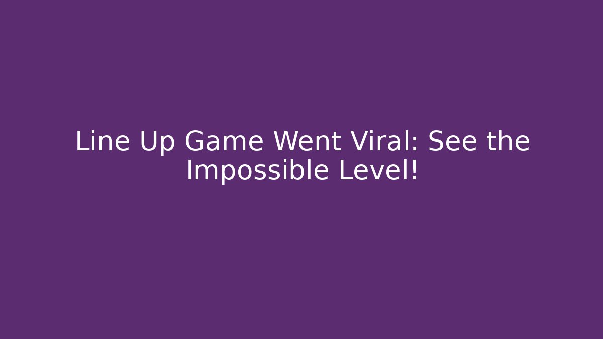 Line Up Game Went Viral: See the Impossible Level!