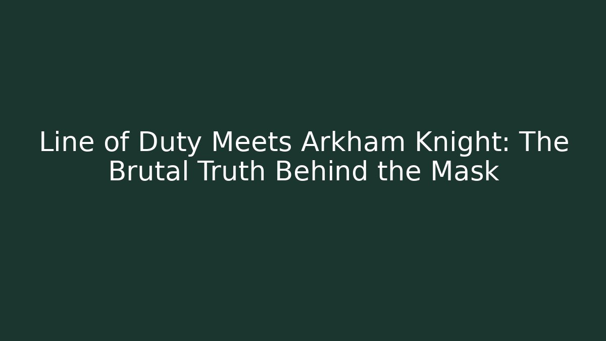 Line of Duty Meets Arkham Knight: The Brutal Truth Behind the Mask
