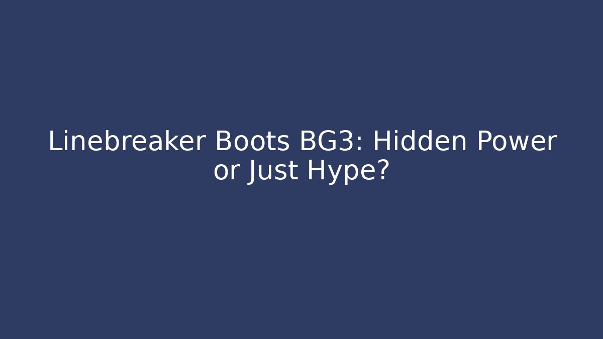 Linebreaker Boots BG3: Hidden Power or Just Hype?