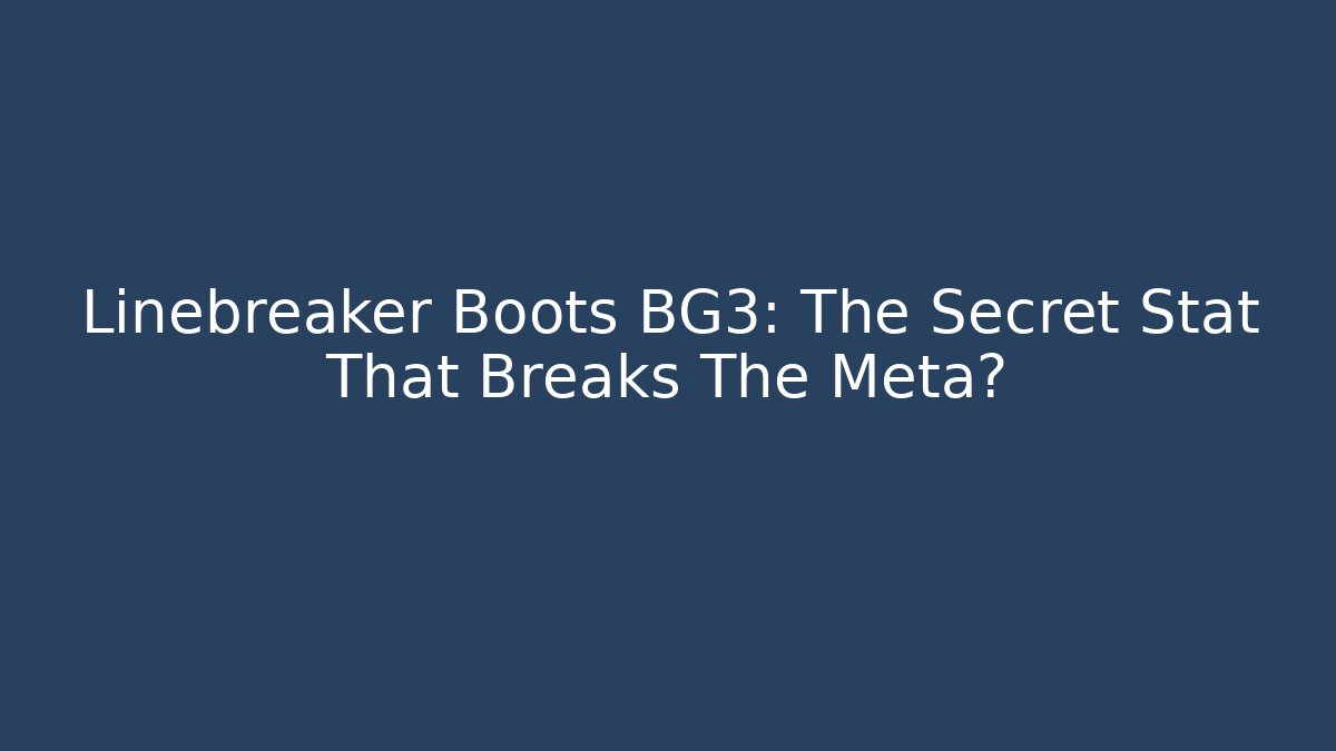 Linebreaker Boots BG3: The Secret Stat That Breaks The Meta?