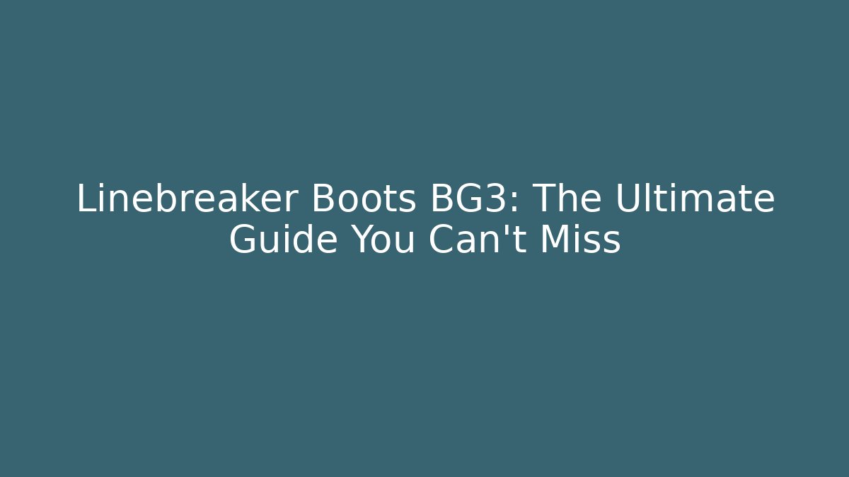Linebreaker Boots BG3: The Ultimate Guide You Can't Miss