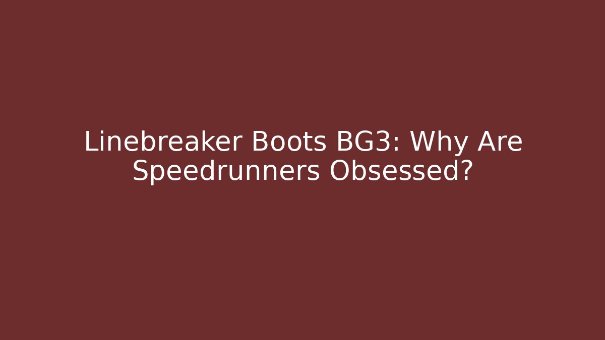 Linebreaker Boots BG3: Why Are Speedrunners Obsessed?