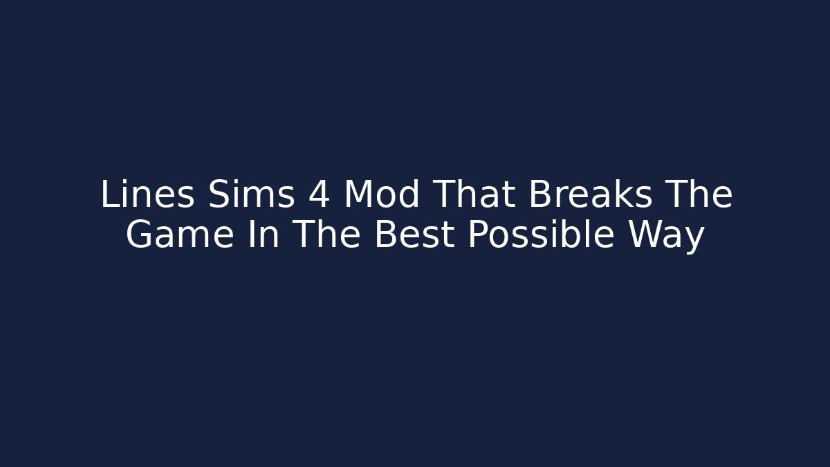Lines Sims 4 Mod That Breaks The Game In The Best Possible Way