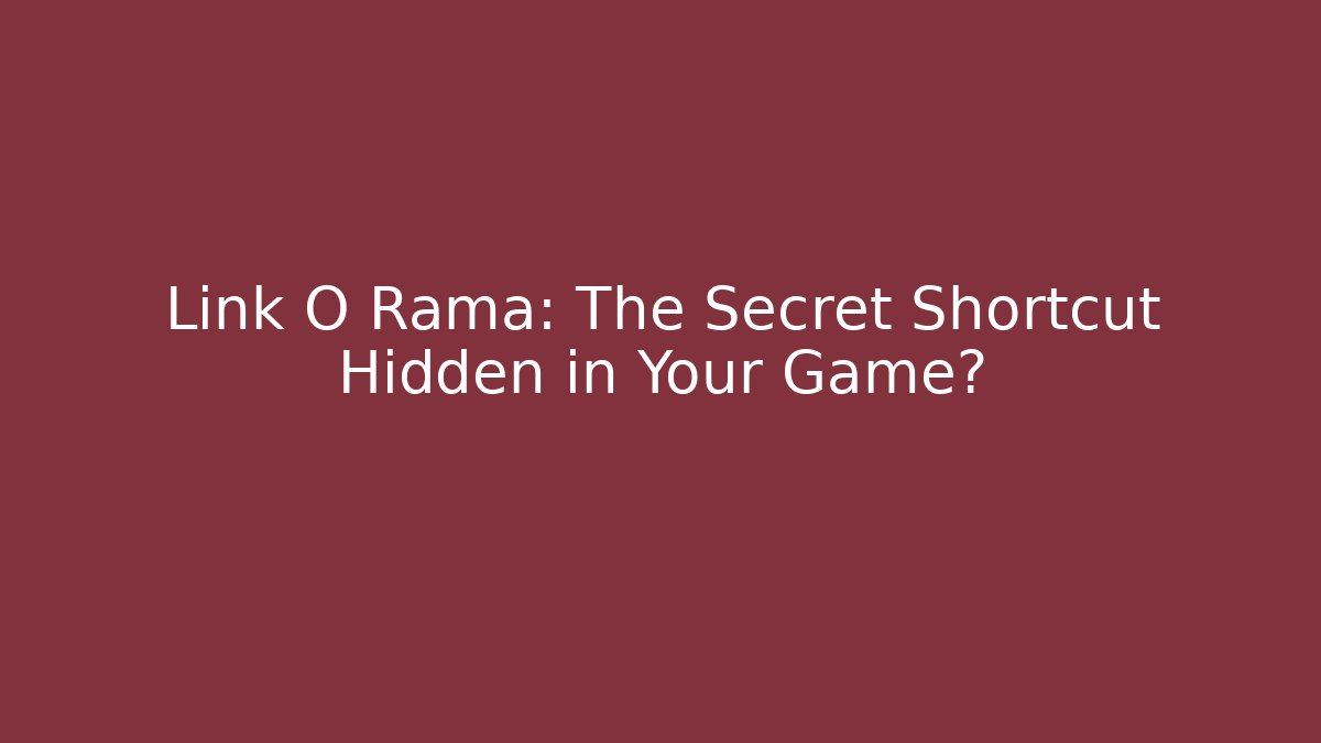 Link O Rama: The Secret Shortcut Hidden in Your Game?