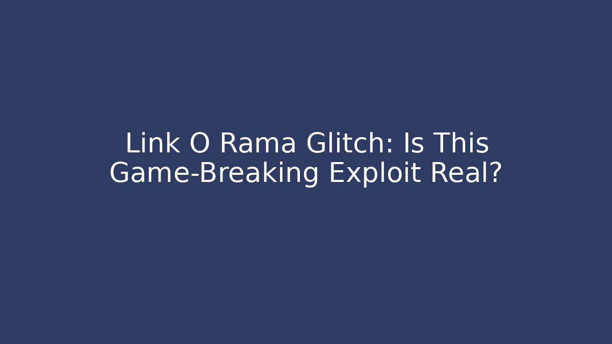 Link O Rama Glitch: Is This Game-Breaking Exploit Real?