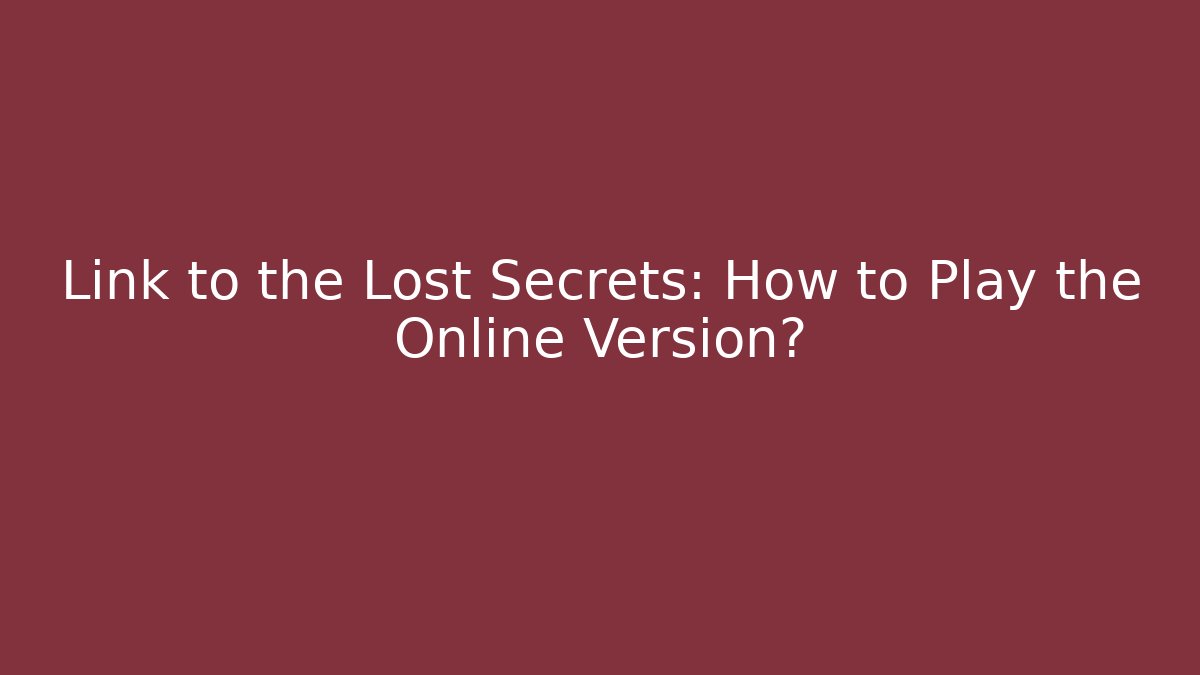 Link to the Lost Secrets: How to Play the Online Version?