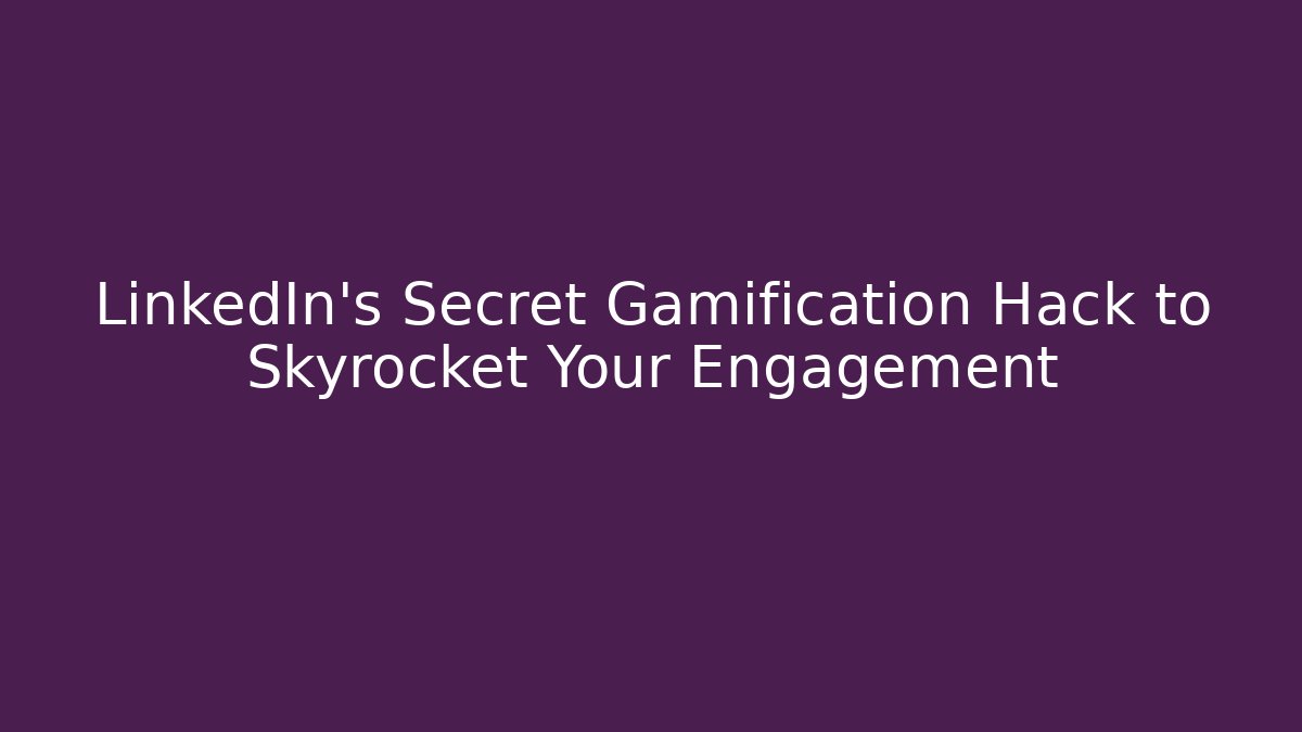 LinkedIn's Secret Gamification Hack to Skyrocket Your Engagement - Create More Assets