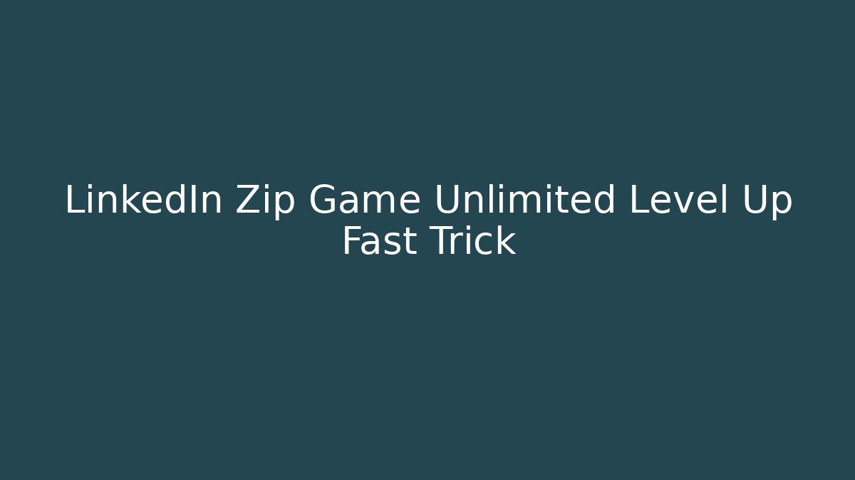 LinkedIn Zip Game Unlimited Level Up Fast Trick - Create More Assets