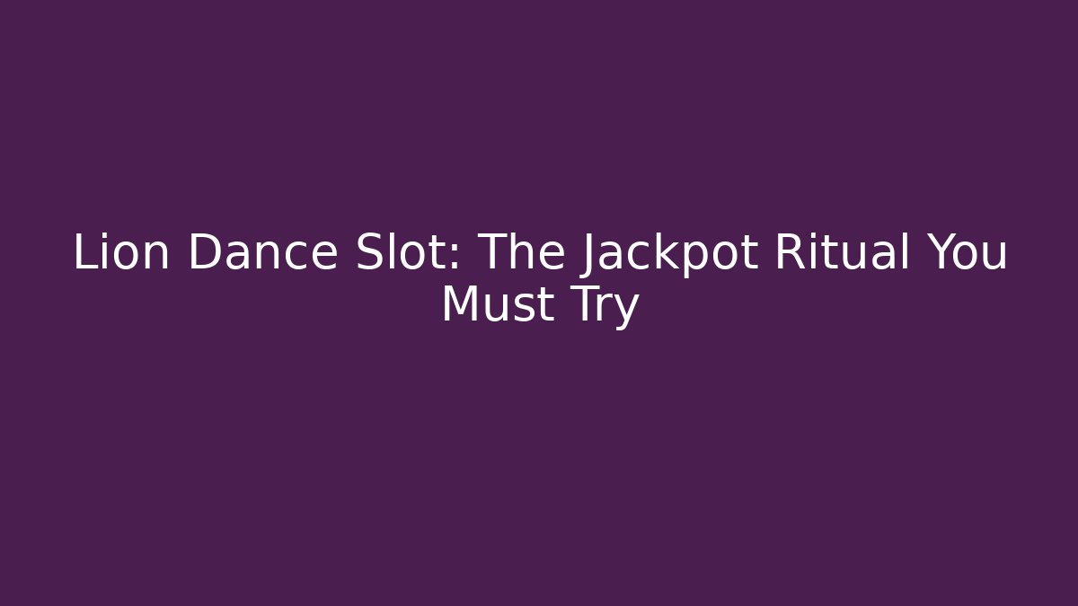 Lion Dance Slot: The Jackpot Ritual You Must Try