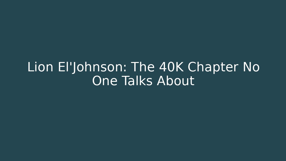 Lion El'Johnson: The 40K Chapter No One Talks About