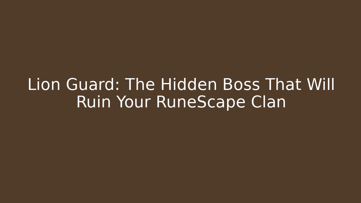 Lion Guard: The Hidden Boss That Will Ruin Your RuneScape Clan