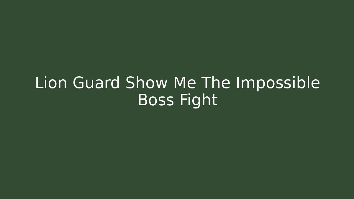 Lion Guard Show Me The Impossible Boss Fight