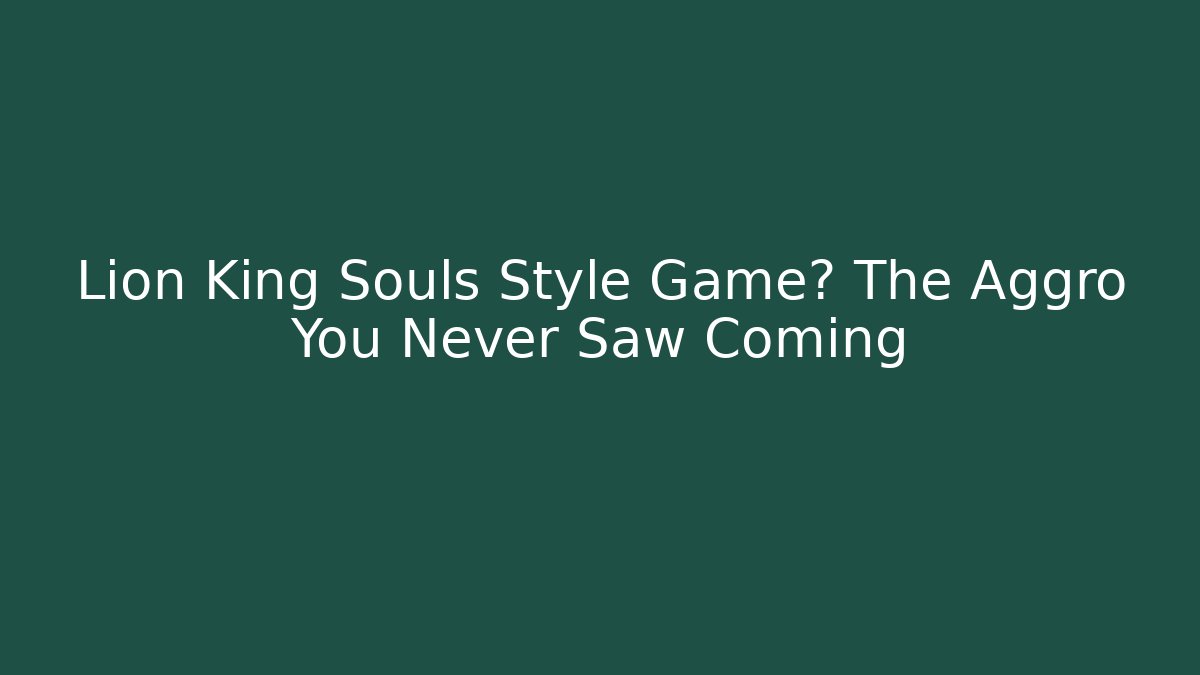 Lion King Souls Style Game? The Aggro You Never Saw Coming