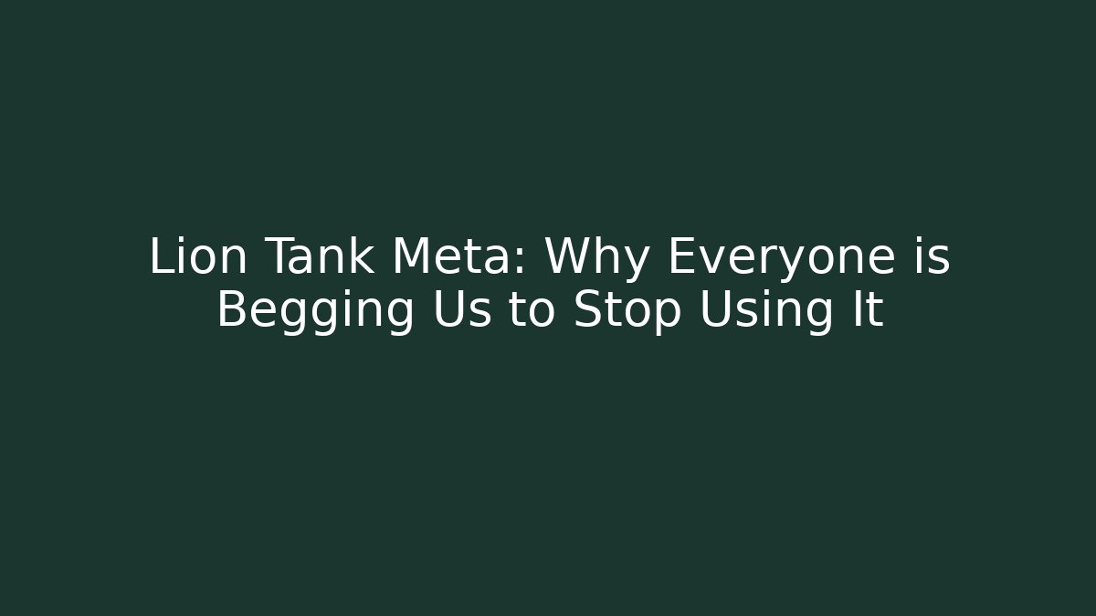 Lion Tank Meta: Why Everyone is Begging Us to Stop Using It