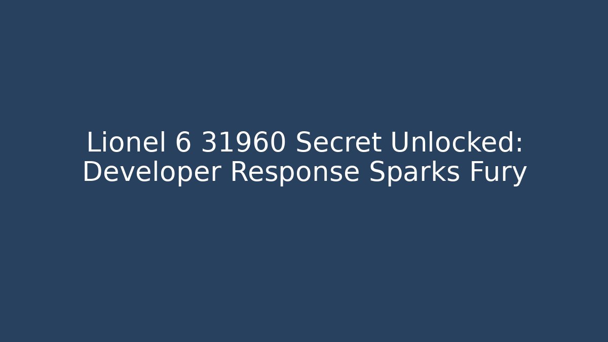 Lionel 6 31960 Secret Unlocked: Developer Response Sparks Fury