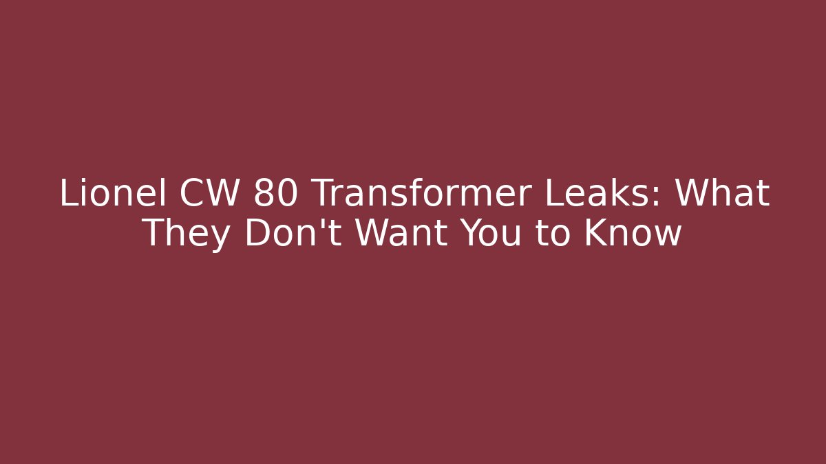 Lionel CW 80 Transformer Leaks: What They Don’t Want You to Know