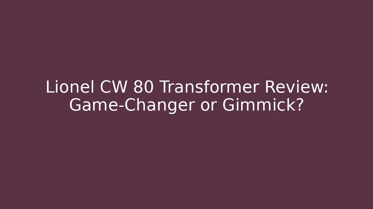 Lionel CW 80 Transformer Review: Game-Changer or Gimmick?