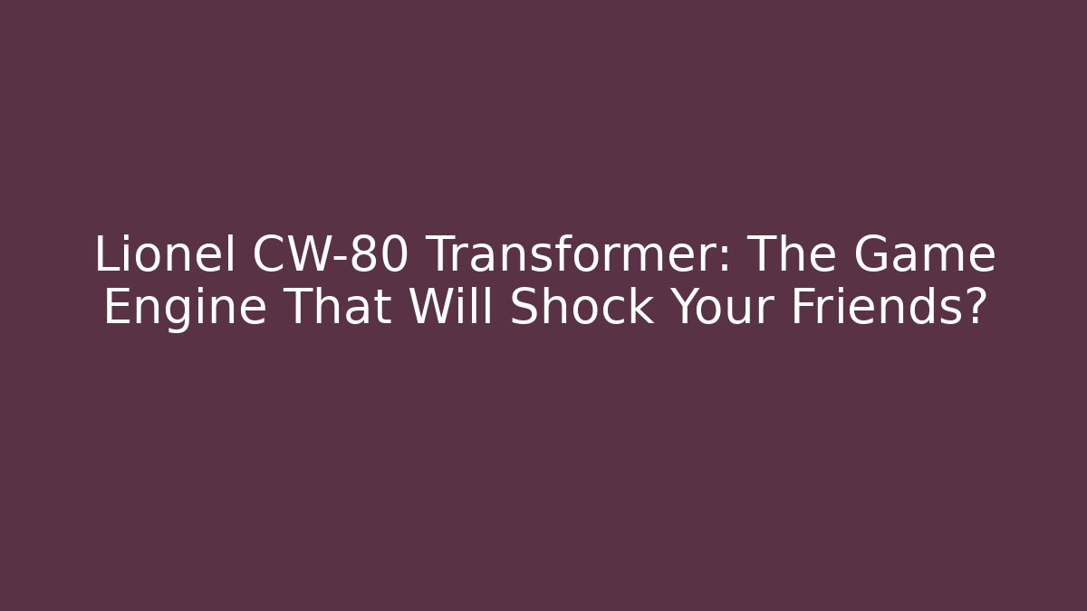 Lionel CW-80 Transformer: The Game Engine That Will Shock Your Friends?