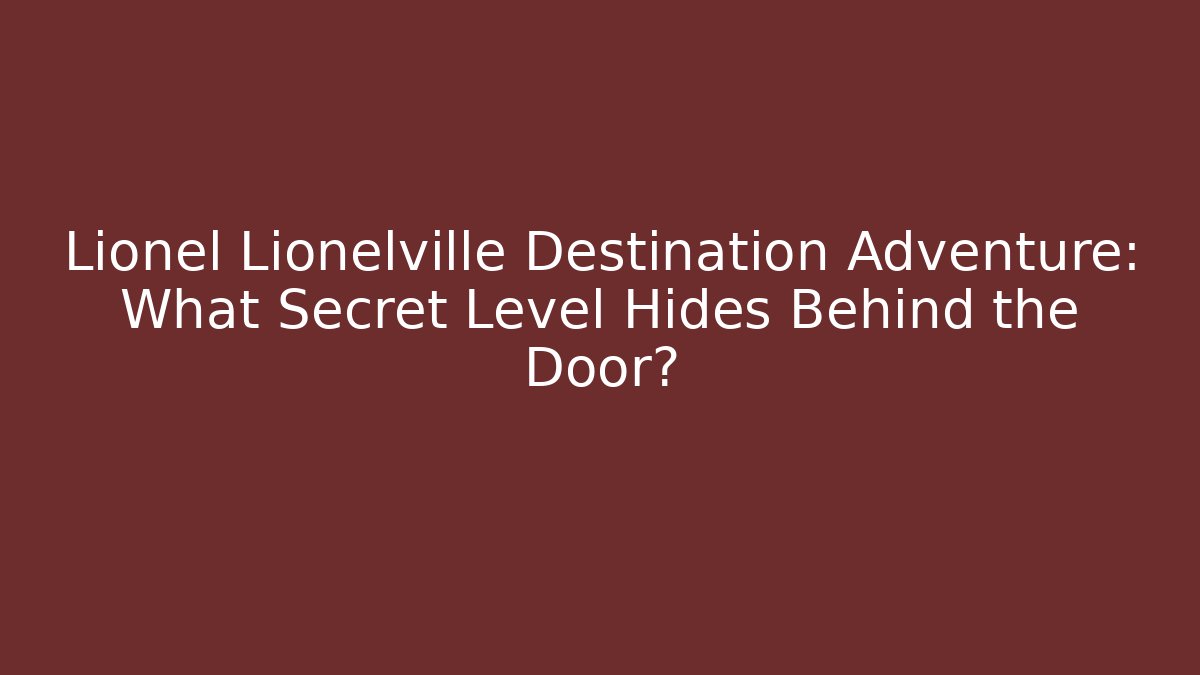 Lionel Lionelville Destination Adventure: What Secret Level Hides Behind the Door?