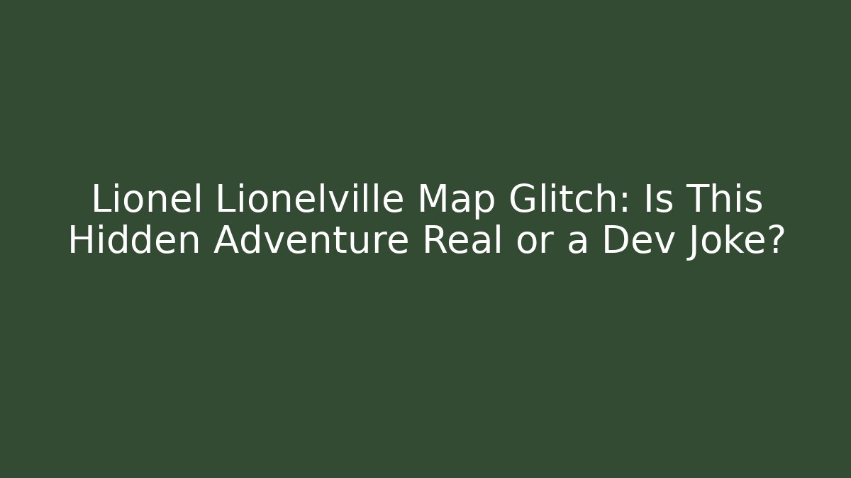 Lionel Lionelville Map Glitch: Is This Hidden Adventure Real or a Dev Joke?