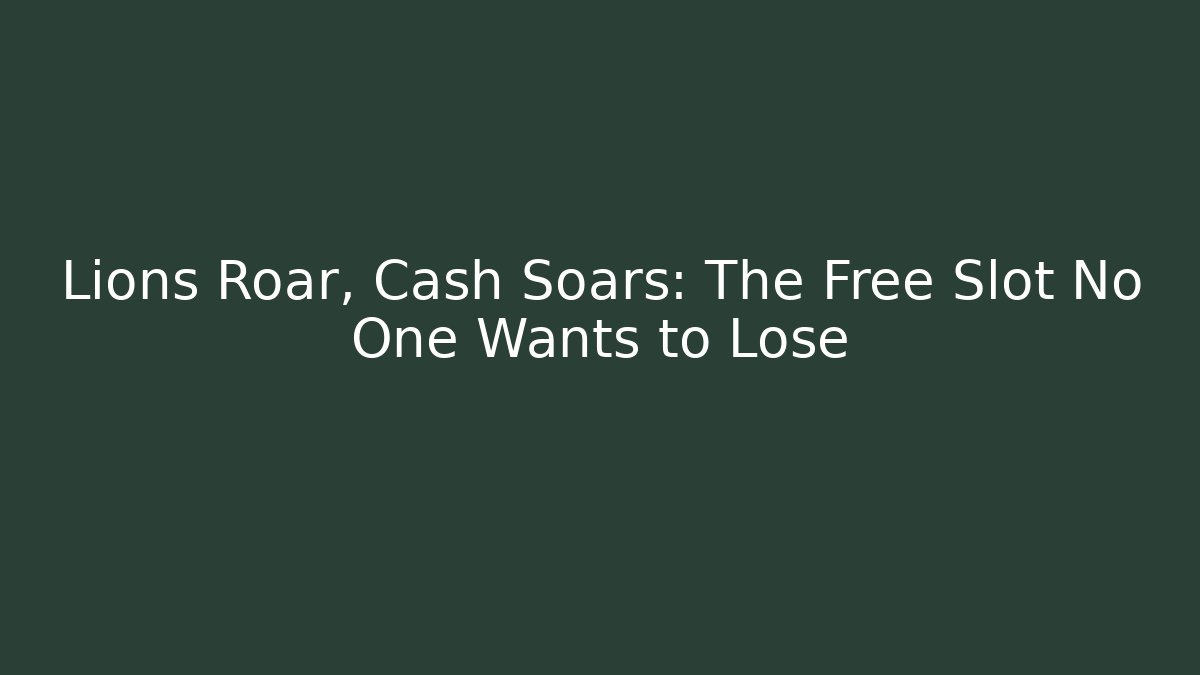 Lions Roar, Cash Soars: The Free Slot No One Wants to Lose