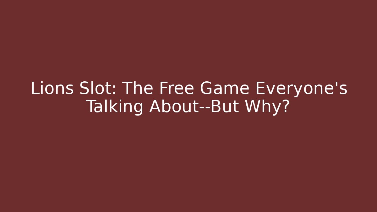 Lions Slot: The Free Game Everyone's Talking About—But Why?