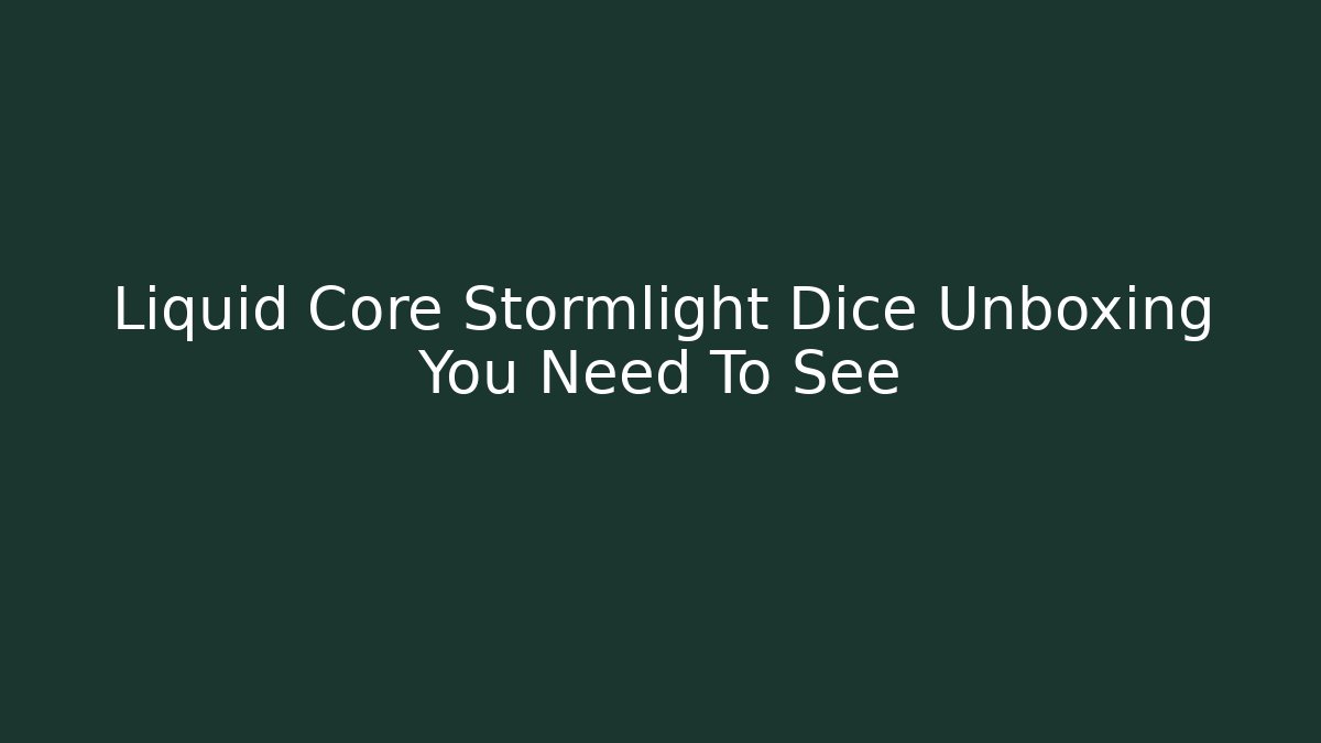 Liquid Core Stormlight Dice Unboxing You Need To See