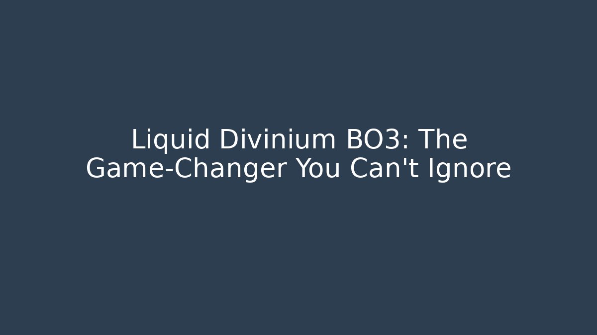 Liquid Divinium BO3: The Game-Changer You Can't Ignore